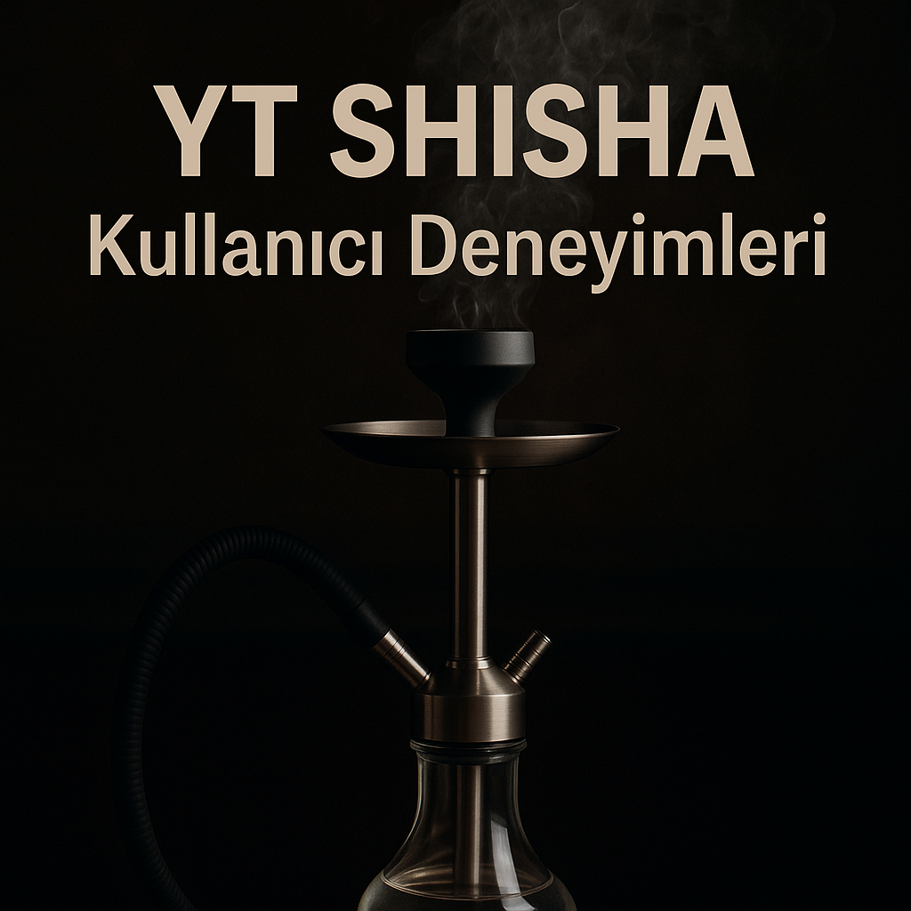 YT Shisha Kullanıcı Deneyimleri 1 YT Shisha Kullanıcı Deneyimleri